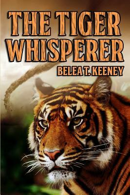 The Tiger Whisperer by Belea T. Keeney