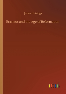 Erasmus and the Age of Reformation by Johan Huizinga