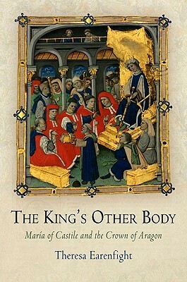 The King's Other Body: Maria of Castile and the Crown of Aragon by Theresa Earenfight