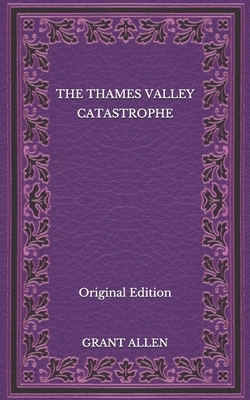 The Thames Valley Catastrophe - Original Edition by Grant Allen