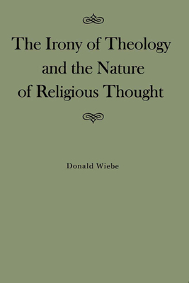 The Irony of Theology and the Nature of Religious Thought, Volume 15 by Donald Wiebe