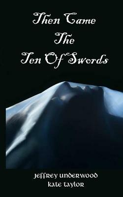 Then Came The Ten Of Swords by Kate Taylor, Jeffrey K. Underwood