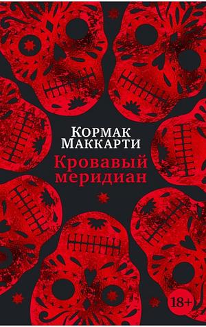 Кровавый меридиан, или Закатный багрянец на западе  by Кормак Маккарти, Cormac McCarthy