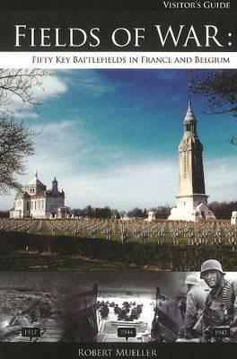Fields of War: Fifty Key Battlefields in France and Belgium by Robert Mueller