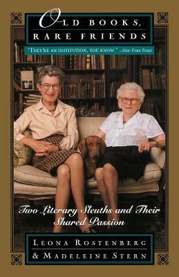 Old Books, Rare Friends: Two Literary Sleuths and Their Shared Passion by Leona G. Rostenberg, Madeline B. Stern, Leona Rostenberg