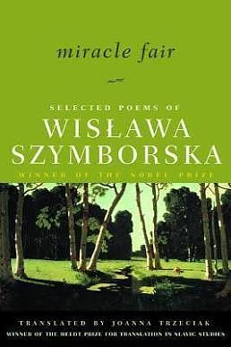 Miracle Fair: Selected Poems of Wisława Szymborska by Wisława Szymborska, Czesław Miłosz, Joanna Trzeciak