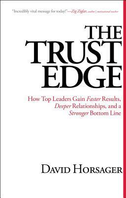 The Trust Edge: How Top Leaders Gain Faster Results, Deeper Relationships, and a Stronger Bottom Line by David Horsager