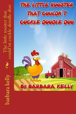 The little rooster that could'nt cockle doodle doo by Barbara Kelly
