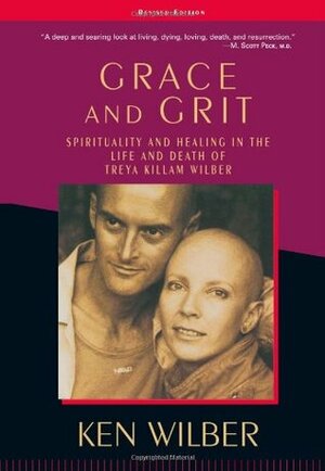 Grace & Grit: Spirituality & Healing in the Life & Death of Treya Killam Wilber by Ken Wilber