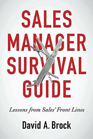 Sales Manager Survival Guide: Lessons from Sales' Front Lines by David Brock