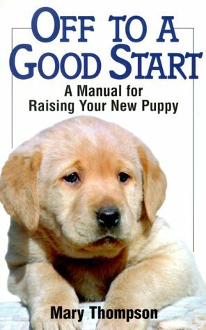 Off To A Good Start: A Manual for Raising Your New Puppy by Mary Thompson