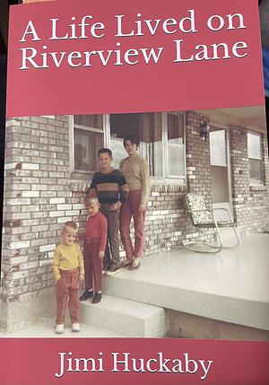 A Life Lived on Riverview Lane by Jimi Huckaby