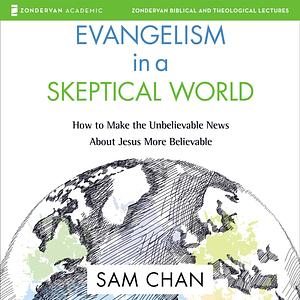Evangelism in a Skeptical World: How to Make the Unbelievable News about Jesus More Believable - Audio Lectures by Sam Chan