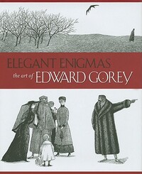 Elegant Enigmas: The Art of Edward Gorey by Karen Wilkin