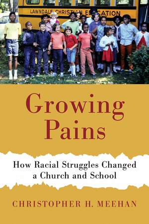 Growing Pains: How Racial Struggles Changed a Church and School by Christopher H. Meehan