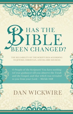 Has the Bible Been Changed?: The Reliability of the Scriptures According to Jewish, Christian, and Islamic Sources by Dan Wickwire