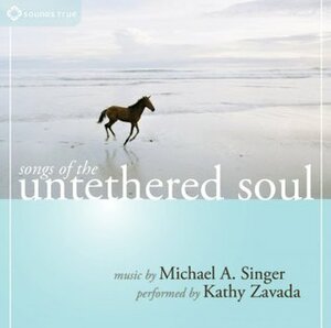 Songs of the Untethered Soul by Michael A. Singer