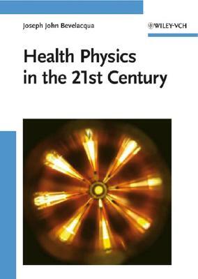 Health Physics in the 21st Century by Joseph John Bevelacqua
