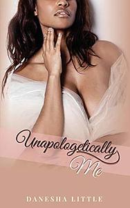 Unapologetically Me by Danesha Little