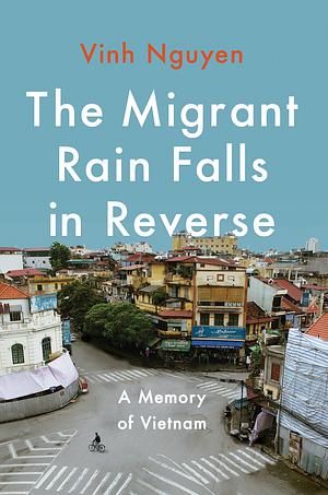 The Migrant Rain Falls in Reverse: A Memory of Vietnam by Vinh Nguyen