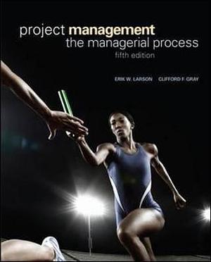 Project Management: The Managerial Process by Clifford F. Gray