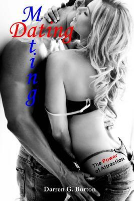 Dating and Mating: The Power of Attraction by Darren G. Burton