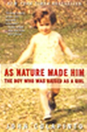 As Nature Made Him: The Boy Who Was Raised as A Girl by John Colapinto