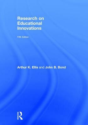 Research on Educational Innovations by John B. Bond, Arthur K. Ellis