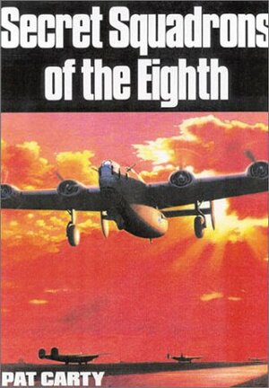 Secret Squadrons of the Eighth by Kenneth John Macksey, Pat Carthy, Pat Carthy