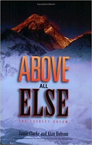 Above All Else: The Everest Dream by Alan Hobson, Jamie Clarke