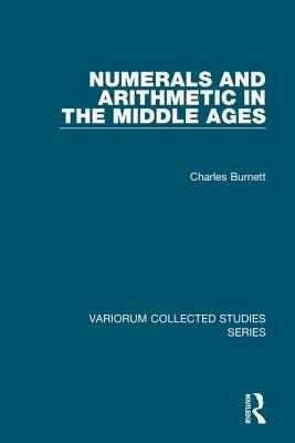 Numerals and Arithmetic in the Middle Ages by Charles Burnett