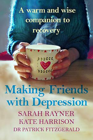 Making Peace with Depression: A warm, supportive little book to reduce distress and lift low mood by Sarah Rayner, Sarah Rayner, Patrick Fitzgerald, Kate Harrison