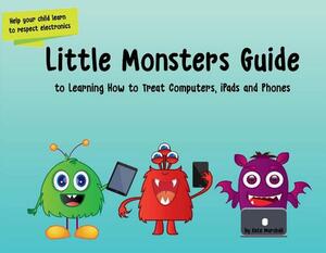 Little Monsters Guide to Learning How to Treat Computers, Ipads and Phones, Volume 1 by Kate Marshall