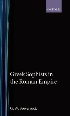 Greek Sophists in the Roman Empire by G. W. Bowersock