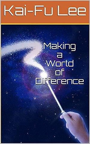 Making a World of Difference: Dr. Kai-Fu Lee's Autobiography by Crystal Tai, Kai-Fu Lee