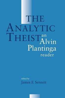The Analytic Theist: An Alvin Plantinga Reader by Alvin Plantinga