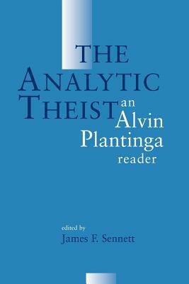The Analytic Theist: An Alvin Plantinga Reader by Alvin Plantinga