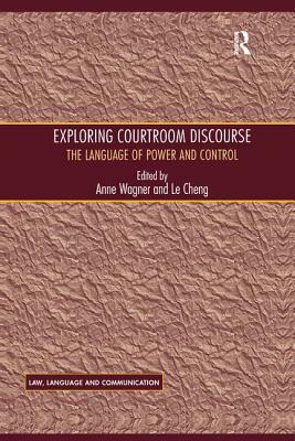 Exploring Courtroom Discourse: The Language of Power and Control by Le Cheng