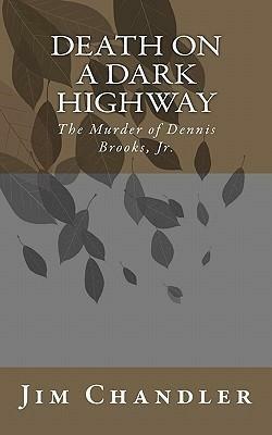 Death on a Dark Highway: The Murder of Dennis Brooks, Jr. by Jim Chandler