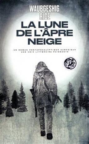 La lune de l'âpre neige by Waubgeshig Rice