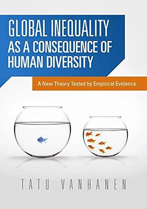 Global Inequality: As a Consequence of Human Diversity : a New Theory Tested by Empirical Evidence by Tatu Vanhanen