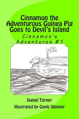 Cinnamon the Adventurous Guinea Pig Goes to Devil's Island by Daniel Turner, Gayle Skinner