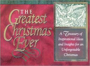 The Greatest Christmas Ever: A Treasury of Inspirational Ideas and Insights for an Unforgettable Christmas by Honor Books