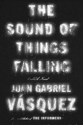 The Sound of Things Falling by Juan Gabriel Vásquez