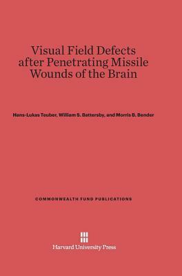 Visual Field Defects after Penetrating Missile Wounds of the Brain by Hans-Lukas Teuber, William S. Battersby, Morris B. Bender