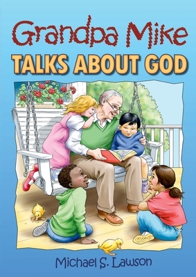 Grandpa Mike Talks about God by Michael S. Lawson