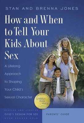 How and When to Tell Your Kids about Sex: A Lifelong Approach to Shaping Your Child's Sexual Character by Brenna Jones, Stan Jones