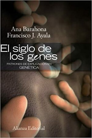 El siglo de los genes: Patrones de explicación en genética by Ana Barahona, Francisco J. Ayala