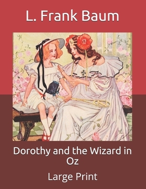 Dorothy and the Wizard in Oz: Large Print by L. Frank Baum