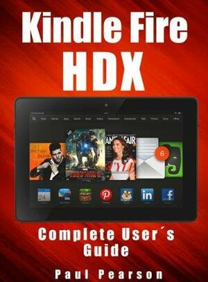 Kindle Fire HDX User's Manual: The Ultimate Guide to Mastering Your Tablet by Paul Pearson